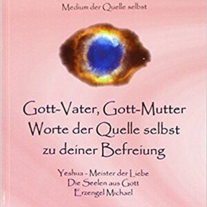 Gott-Vater, Gott-Mutter – Worte der Quelle selbst zu deiner Befreiung (Michael Elrahim AmiRa)
