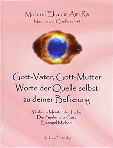 Gott-Vater, Gott-Mutter – Worte der Quelle selbst zu deiner Befreiung (Michael Elrahim AmiRa)